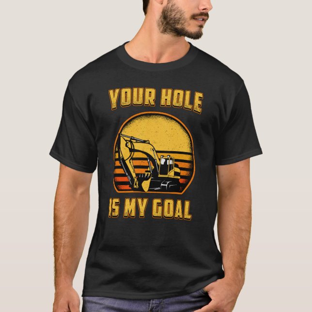 Excavator Your Hole Is My Goal Construction Worker T Shirt (Framsida)