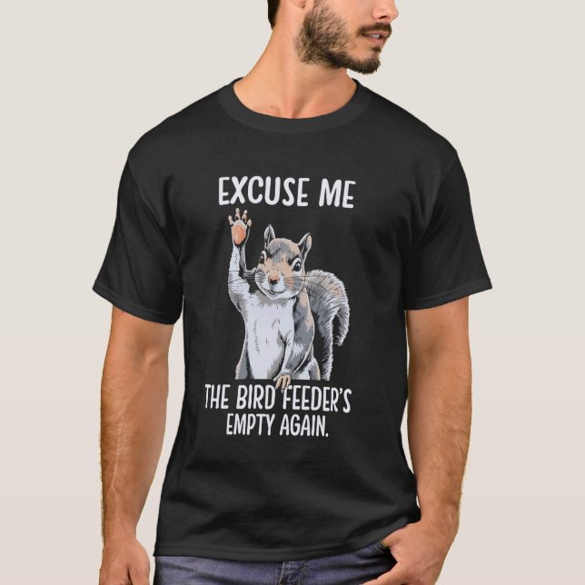 Excuse Me Bird Feeder's Empty Again Funny Squirrel T Shirt (Framsida)