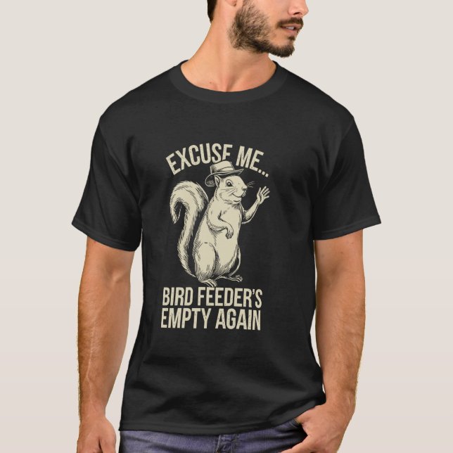 Excuse Me Bird Feeder's Empty Again Funny Squirrel T Shirt (Framsida)