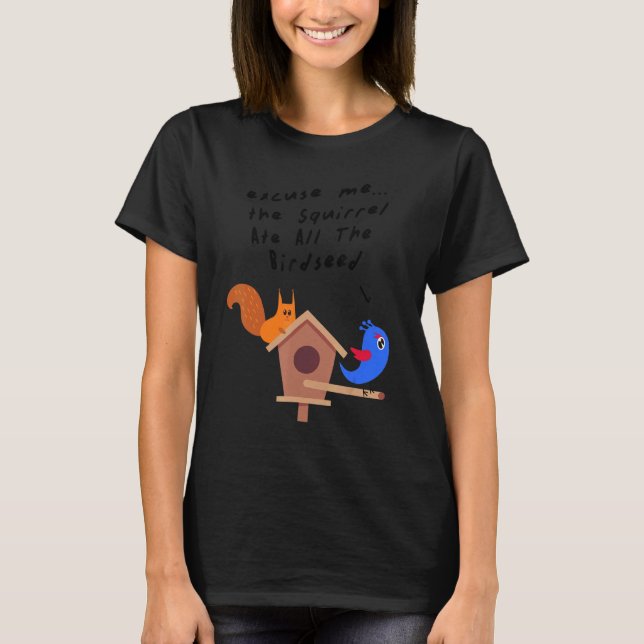 Excuse Me the Squirrel Ate All The Birdseed T Shirt (Framsida)