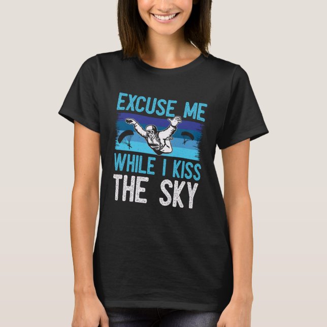 Excuse Me While I Kiss The Sky   Skydiving T Shirt (Framsida)