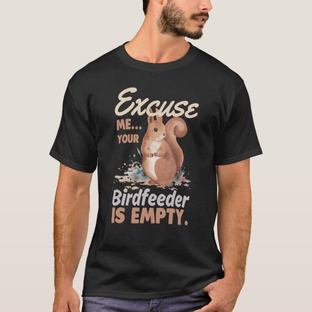 Excuse Me Your Bird Feeder Is Empty Squirrel  1 T Shirt (Framsida)