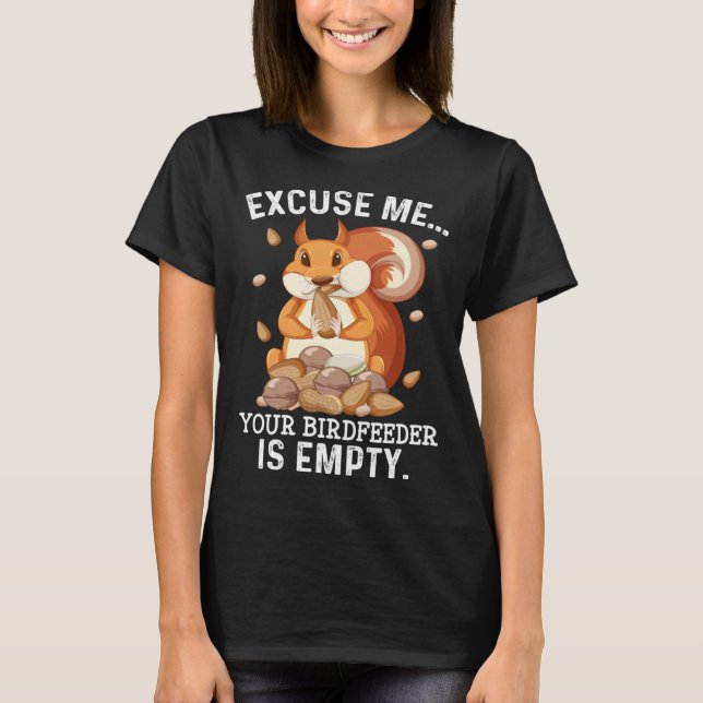 Excuse Me Your Bird Feeder Is Empty  Squirrel Quot T Shirt (Framsida)