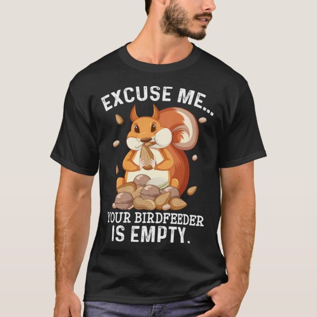 Excuse Me Your Bird Feeder Is Empty  Squirrel Quot T Shirt (Framsida)