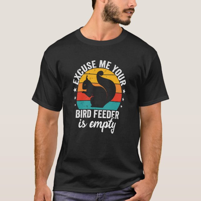 Excuse me Your Bird feeder is empty Squirrel sayin T Shirt (Framsida)