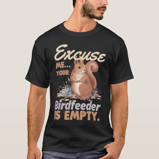 Excuse Me Your Bird Feeder Is Empty  Squirrel T Shirt (Framsida)