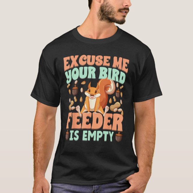 Excuse Me Your Bird Feeder Is Empty  squirrels T Shirt (Framsida)