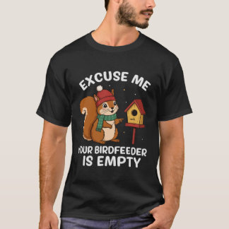 Excuse Me Your Birdfeeder Is Empty Funny Squirrel T Shirt