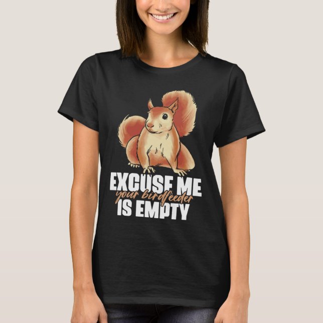 Excuse Me Your Birdfeeder Is Empty Quote for Squir T Shirt (Framsida)