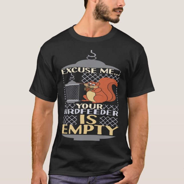 Excuse Me Your Birdfeeder Is Empty Squirrel Bird F T Shirt (Framsida)