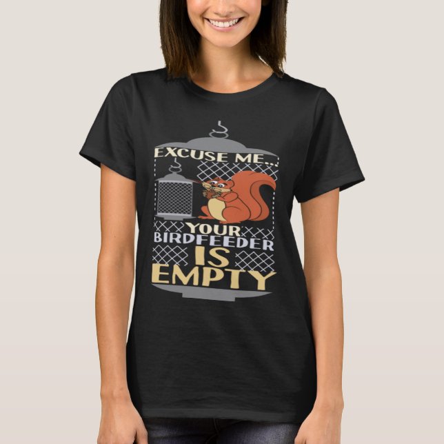 Excuse Me Your Birdfeeder Is Empty Squirrel Bird F T Shirt (Framsida)