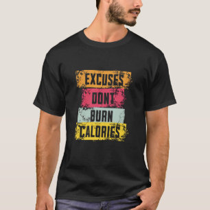 Excuses Burn Calories - Funny Fitness Motiva T Shirt