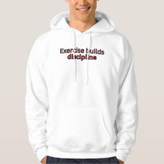 Exercise builds discipline-gym quote hoodie
