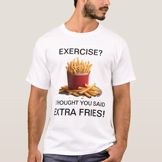 Exercise? Naw, Extra Fries! T Shirt (Framsida)
