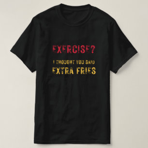 Exercise trodde att du sa att Extra fries lustig t T Shirt