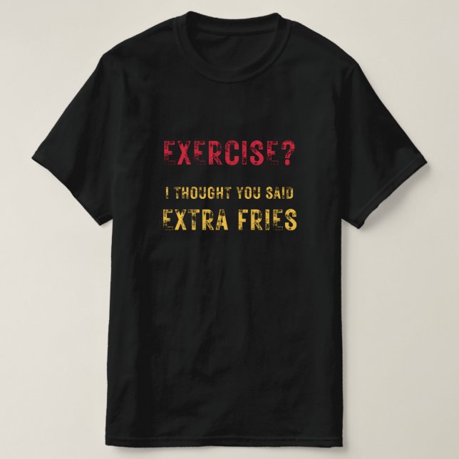 Exercise trodde att du sa att Extra fries lustig t T Shirt (Design framsida)