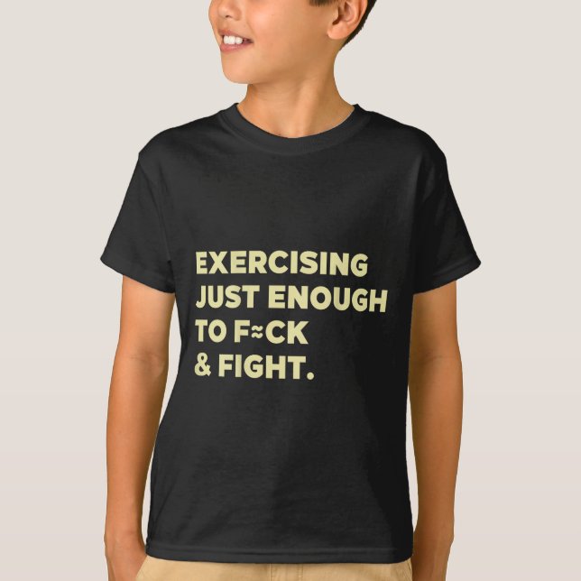 Exercising Just-enough To Fck &amp; Fight Funny (o T Shirt (Framsida)
