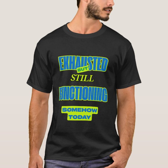 Exhausted but Still Functioning  T Shirt (Framsida)