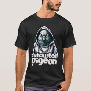 Exhausted Pigeon T Shirt