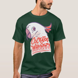 Exotic Parrot Cockatoo Whisperer Bird T Shirt