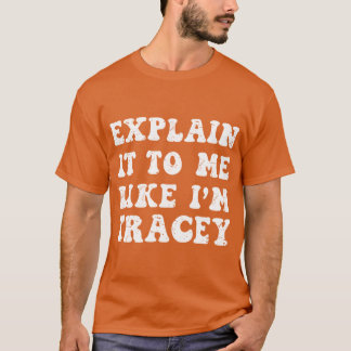 Explain It To Me Like Im Tracy from Wisconsin Smar T Shirt