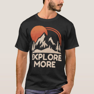 Explore More Trekking Mountains Camping Funny Expl T Shirt