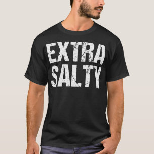 Extra Salty Funny Sassy Pun Snarky Curmudgeon Humo T Shirt