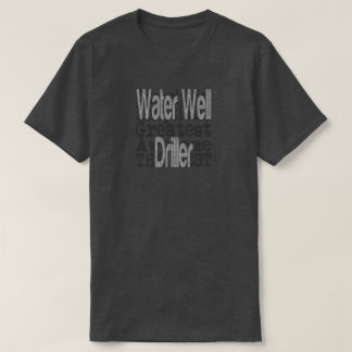 Extraordinaire vatten well Driller T Shirt