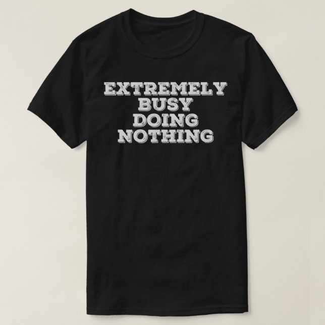 EXTREMELY BUSY DOING NOTHING Funny Lazy Gift Idea  T Shirt (Design framsida)