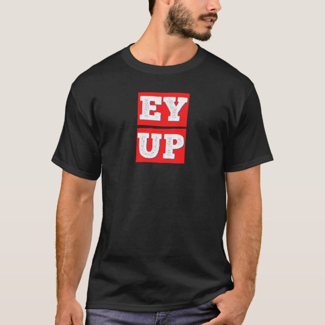 EY UP - BRITISH YORKSHIRE SLANG T SHIRT (Framsida)