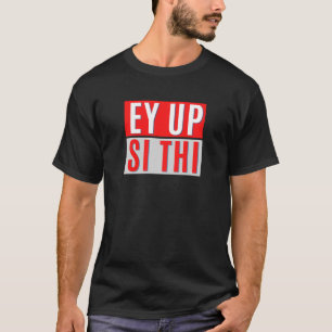 EY UP- SI THI - BRITISKT YORKSHIRE-UTTRYCK T SHIRT