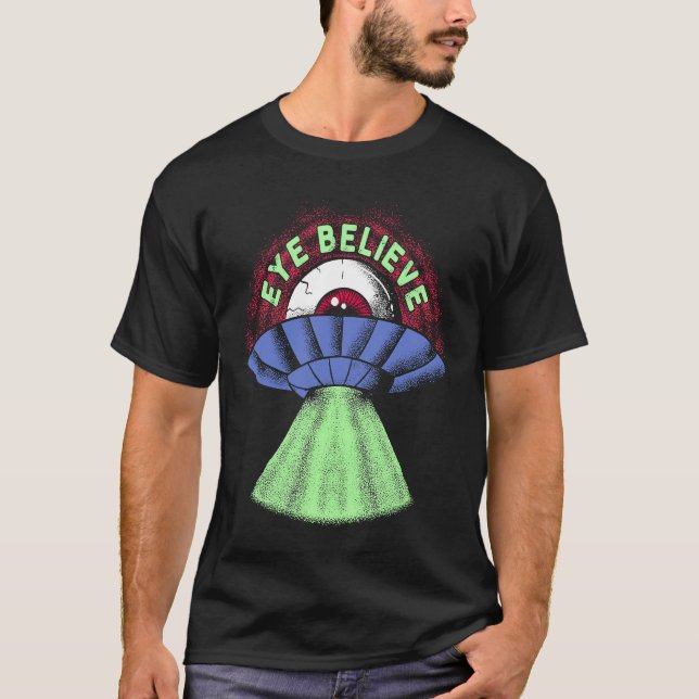 Eye Believe  Alien  I Want To Pun Weird UFO Abduct T Shirt (Framsida)