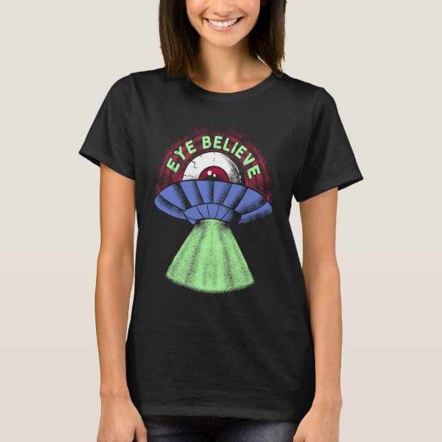 Eye Believe  Alien  I Want To Pun Weird UFO Abduct T Shirt (Framsida)