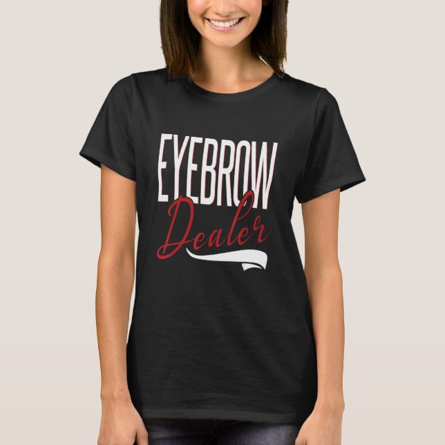 Eyebrow Dealer Brow Artist Brow Technician Eyebrow T Shirt (Framsida)