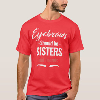 Eyebrows ska inte behandlas som vänner, etetiker t shirt