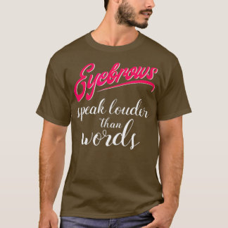 Eyebrows Speak Louder Than Words Makeup Artist T Shirt
