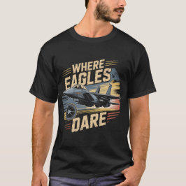 F-15 Eagle Jet: Where Eagles Dare Military Pilot T Shirt