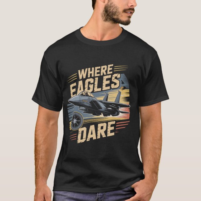 F-15 Eagle Jet: Where Eagles Dare Military Pilot  T Shirt (Framsida)