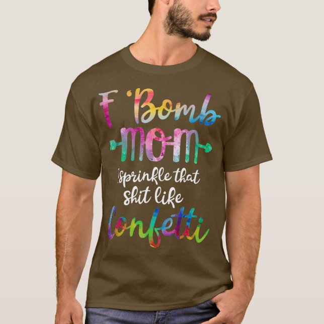 F-Bomb Mom I Sprinkle That Like Confetti T Shirt (Framsida)