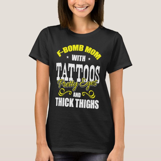 F Bomb Mom With Tattoos Pretty Eyes Thick Thighs T Shirt (Framsida)