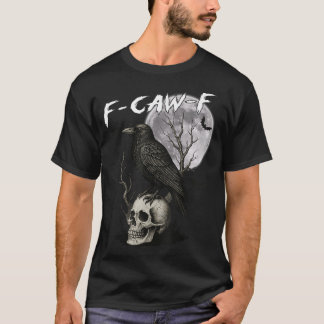 F Caw F Black Crow Pun Bird Cawing Gothic T Shirt