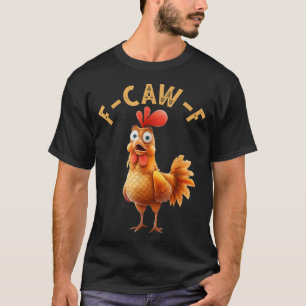F Caw F Chicken Humor F Caw F Tupp T Shirt