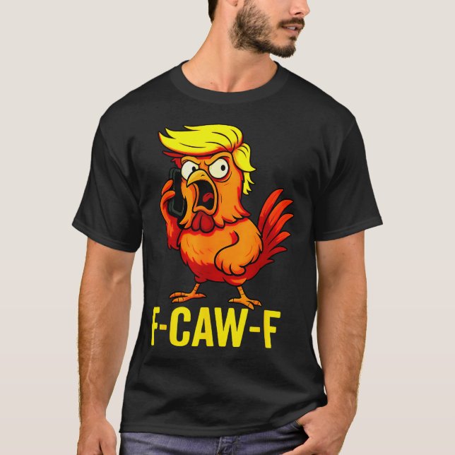 F-caw-f Funny Trump Chicken Calling Humor Quote Ro T Shirt (Framsida)