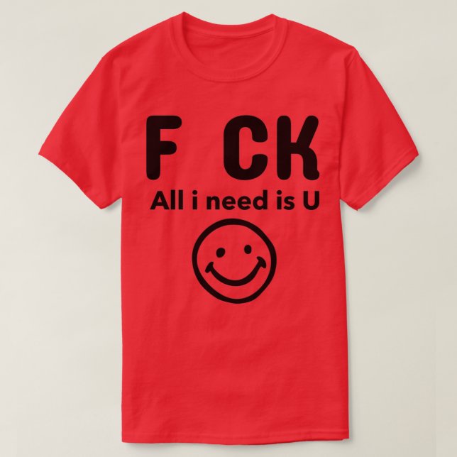 F CK Allt jag behöver är U T Shirt (Design framsida)