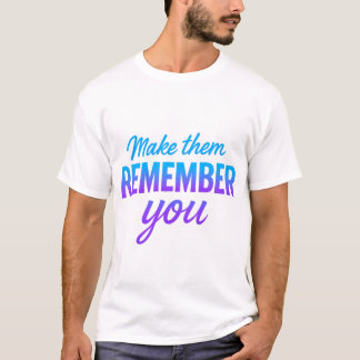 Få dem att komma ihåg dig t shirt