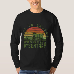 Få in förlorare vi ska dö av dysentery Vide T Shirt