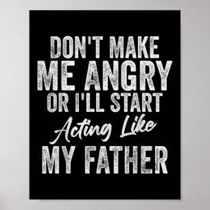 Få mig inte Arg eller att agera som mitt Far Poster
