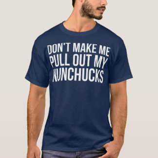Få mig inte att dra ut mina nunchucks Ninja T Shirt