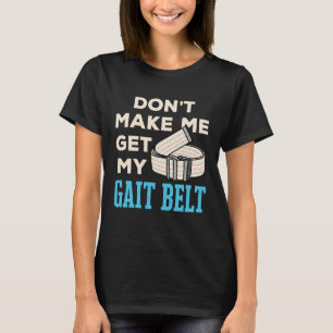 Få mig inte att få min gait Bälte-fysiker T Shirt