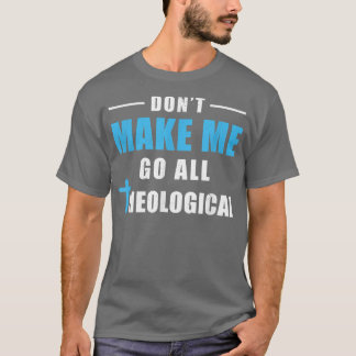 Få mig inte att gå på teologisk teologian t shirt